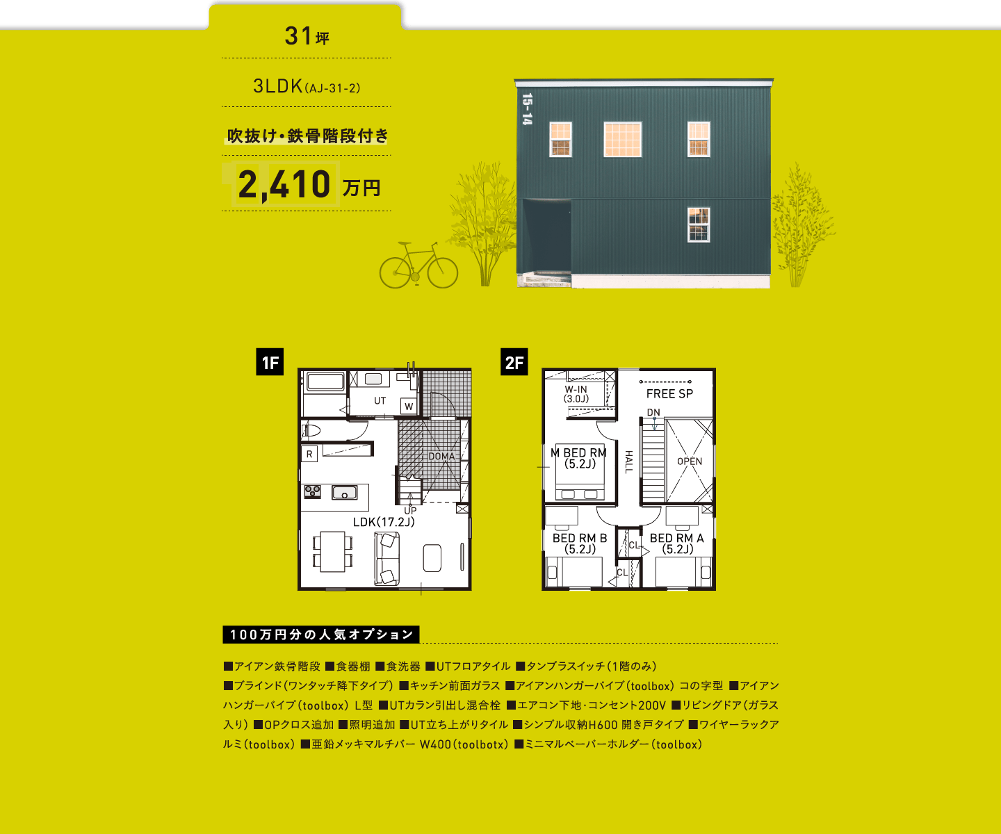 31坪／3LDK（AJ-31-2）／吹抜け・鉄骨階段付き／2,360万円／100万円分の人気オプション ■アイアン鉄骨階段 ■食器棚 ■食洗器 ■UTフロアタイル ■タンブラスイッチ（1階のみ） ■ブラインド（ワンタッチ降下タイプ） ■キッチン前面ガラス ■アイアンハンガーパイプ（toolbox） コの字型 ■アイアンハンガーパイプ（toolbox） L型 ■UTカラン引出し混合栓 ■エアコン下地・コンセント200V ■リビングドア（ガラス入り） ■OPクロス追加 ■照明追加 ■UT立ち上がりタイル ■シンプル収納H600 開き戸タイプ ■ワイヤーラックアルミ（toolbox） ■亜鉛メッキマルチバー W400（toolbotx） ■ミニマルペーパーホルダー（toolbox）